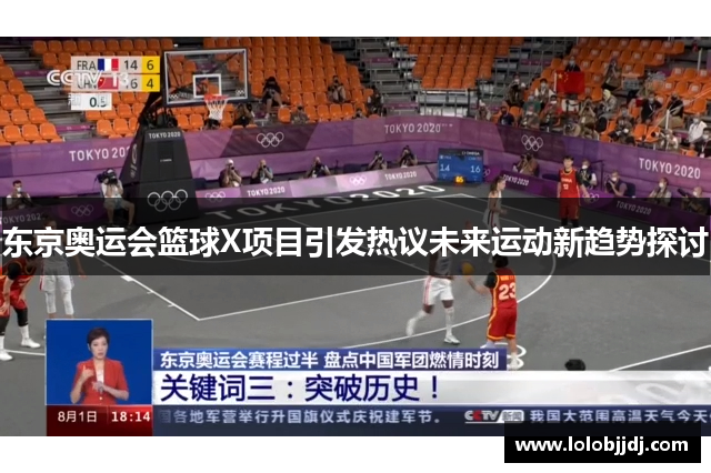 东京奥运会篮球X项目引发热议未来运动新趋势探讨