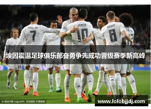 埃因霍温足球俱乐部奋勇争先成功晋级赛季新高峰