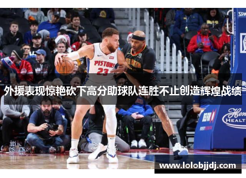 外援表现惊艳砍下高分助球队连胜不止创造辉煌战绩