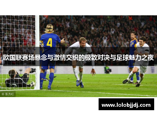 欧国联赛场悬念与激情交织的极致对决与足球魅力之夜