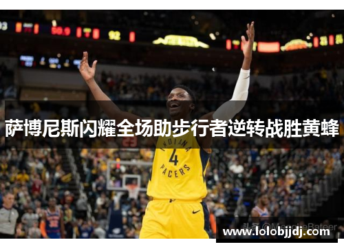 萨博尼斯闪耀全场助步行者逆转战胜黄蜂