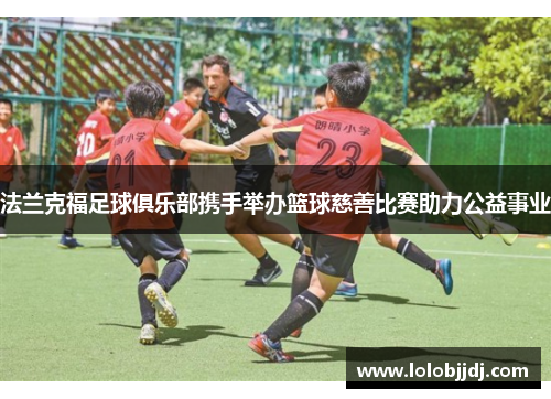 法兰克福足球俱乐部携手举办篮球慈善比赛助力公益事业